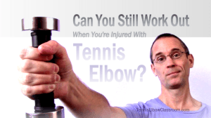 Is it safe to keep working out when you have Tennis Elbow?